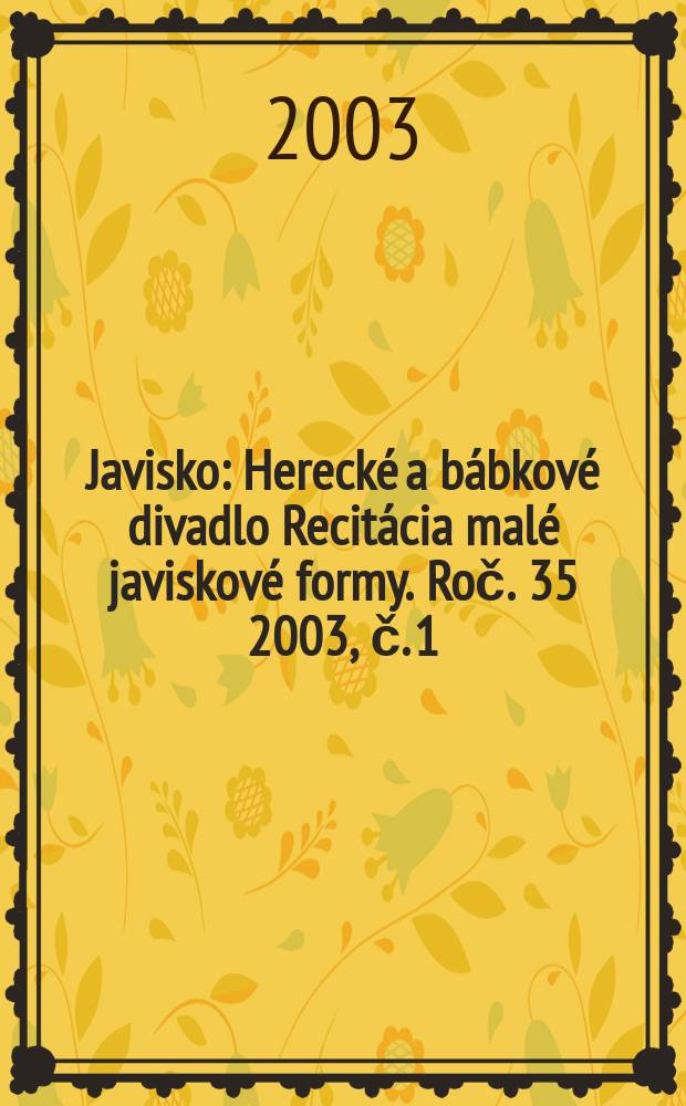 Javisko : Herecké a bábkové divadlo Recitácia malé javiskové formy. Roč. 35 2003, č. 1