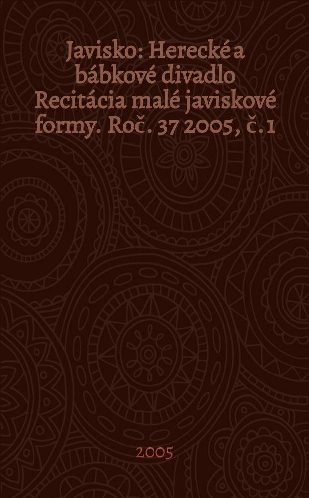 Javisko : Herecké a bábkové divadlo Recitácia malé javiskové formy. Roč. 37 2005, č. 1