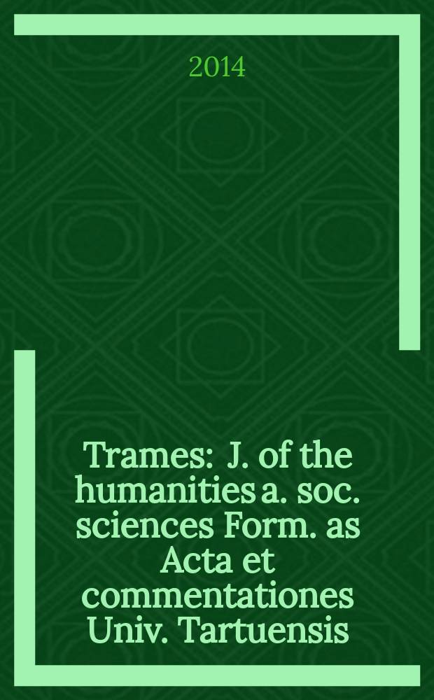 Trames : J. of the humanities a. soc. sciences Form. as Acta et commentationes Univ. Tartuensis (Dorpatensis). B. a. Proc. of the Est. acad. of sciences, Humanities a. social sciences An offic. publ. of the Est. acad. of sciences a. the Univ. of Tartu. Vol. 18, № 4