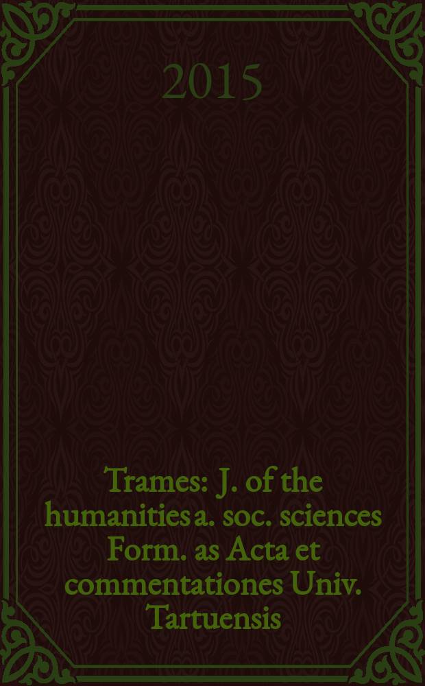 Trames : J. of the humanities a. soc. sciences Form. as Acta et commentationes Univ. Tartuensis (Dorpatensis). B. a. Proc. of the Est. acad. of sciences, Humanities a. social sciences An offic. publ. of the Est. acad. of sciences a. the Univ. of Tartu. Vol. 19, № 1