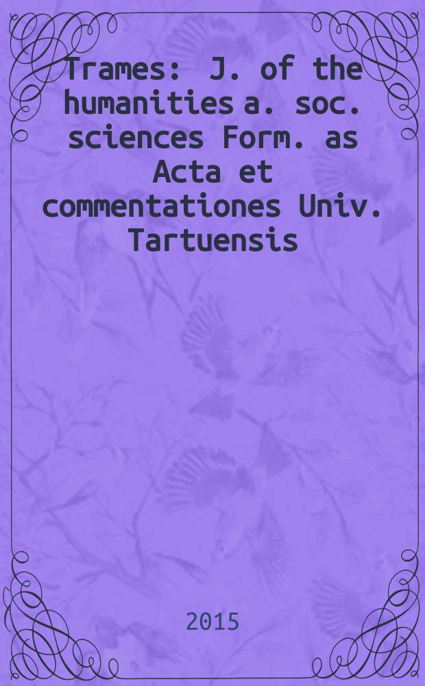 Trames : J. of the humanities a. soc. sciences Form. as Acta et commentationes Univ. Tartuensis (Dorpatensis). B. a. Proc. of the Est. acad. of sciences, Humanities a. social sciences An offic. publ. of the Est. acad. of sciences a. the Univ. of Tartu. Vol. 19, № 4