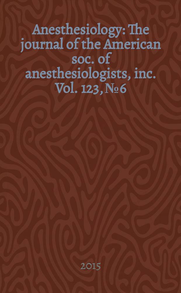 Anesthesiology : The journal of the American soc. of anesthesiologists, inc. Vol. 123, № 6