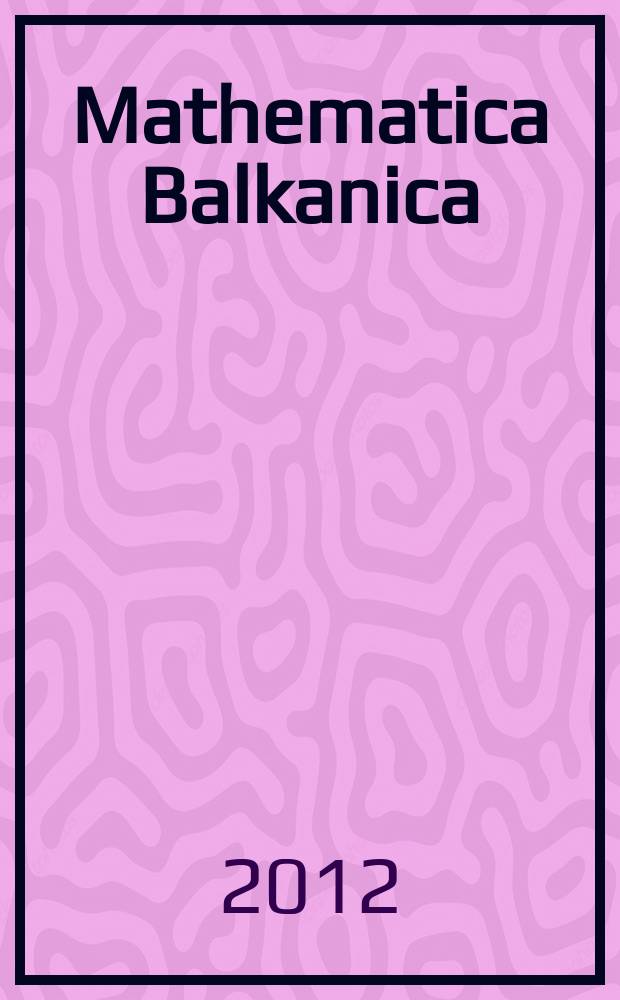 Mathematica Balkanica : A quart publ. by the Bulg. acad. of sciences - Nat. comm. for math. N.S., vol. 26, fasc. 1/2 : "TMSF' 2011"