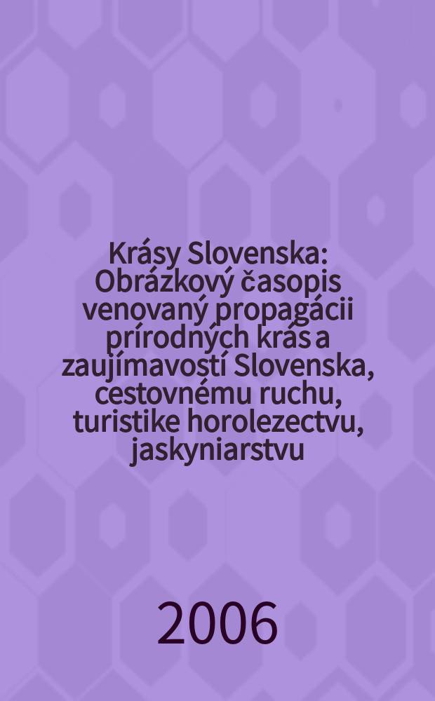 Krásy Slovenska : Obrázkový časopis venovaný propagácii prírodných krás a zaujímavostí Slovenska, cestovnému ruchu, turistike horolezectvu, jaskyniarstvu, ochrane přírody a národopisu. Roč. 83 2006, № 1/2