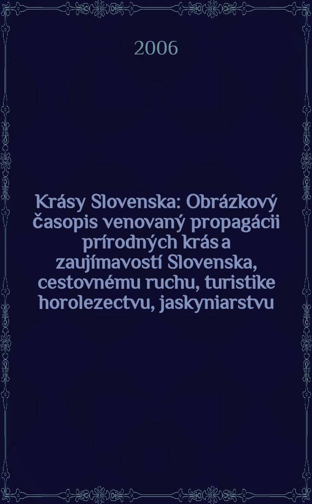 Krásy Slovenska : Obrázkový časopis venovaný propagácii prírodných krás a zaujímavostí Slovenska, cestovnému ruchu, turistike horolezectvu, jaskyniarstvu, ochrane přírody a národopisu. Roč. 83 2006, № 3/4