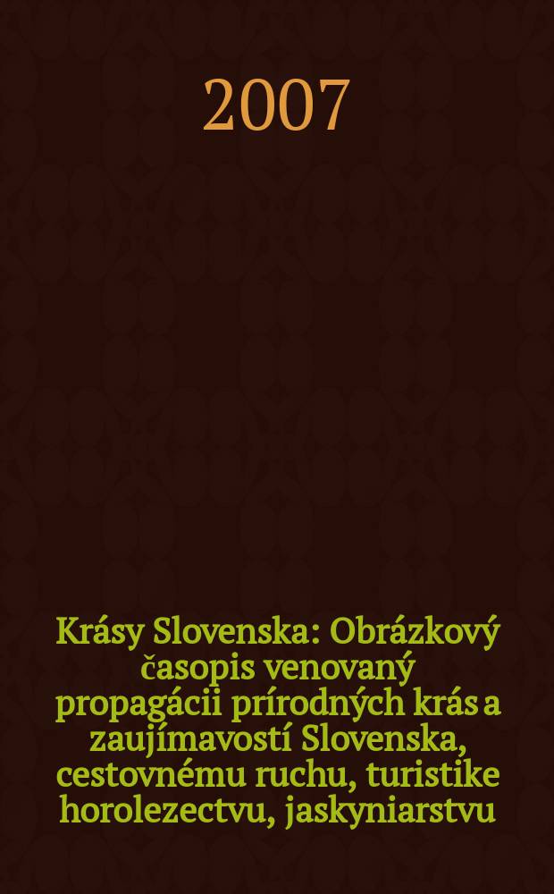 Krásy Slovenska : Obrázkový časopis venovaný propagácii prírodných krás a zaujímavostí Slovenska, cestovnému ruchu, turistike horolezectvu, jaskyniarstvu, ochrane přírody a národopisu. Roč. 84 2007, № 5/6