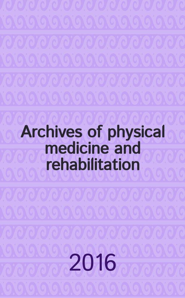 Archives of physical medicine and rehabilitation : Formerly Archives of physical medicine Official journal [of the] American congress of physical medicine and rehabilitation [and of the] American society of physical medicine and rehabilitation. Vol. 97, № 1