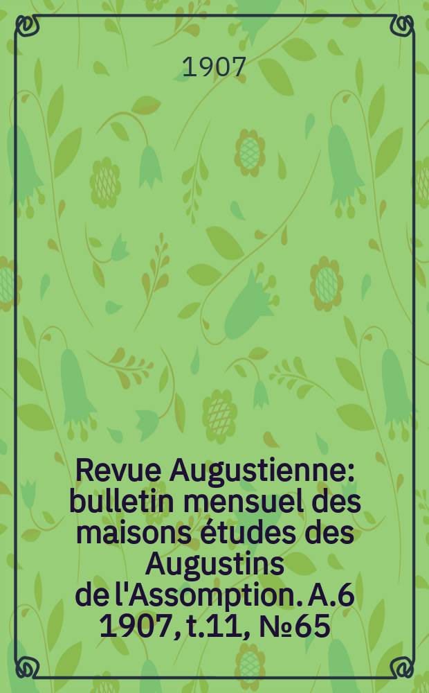 Revue Augustienne : bulletin mensuel des maisons études des Augustins de l'Assomption. A.6 1907, t.11, № 65