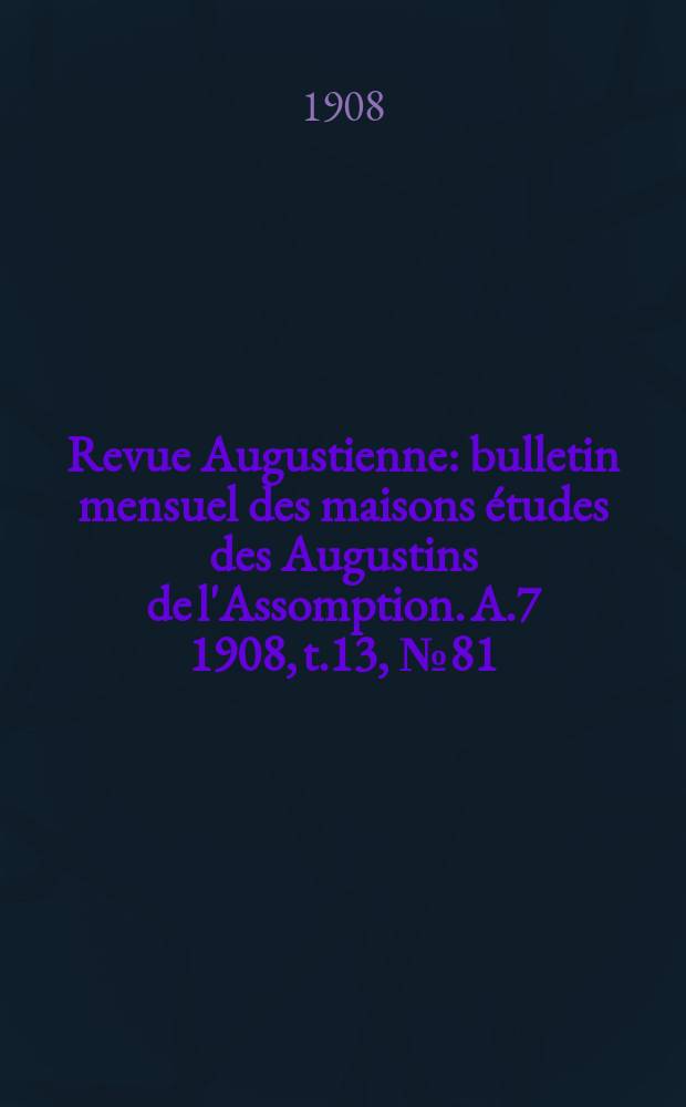Revue Augustienne : bulletin mensuel des maisons études des Augustins de l'Assomption. A.7 1908, t.13, № 81