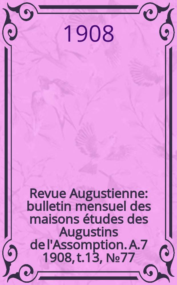 Revue Augustienne : bulletin mensuel des maisons études des Augustins de l'Assomption. A.7 1908, t.13, № 77