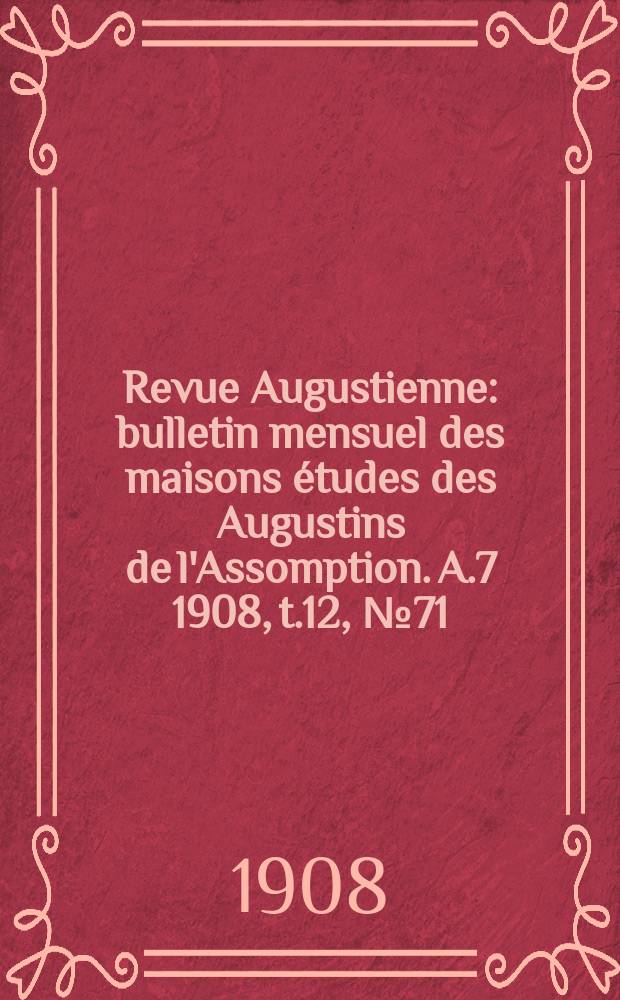 Revue Augustienne : bulletin mensuel des maisons études des Augustins de l'Assomption. A.7 1908, t.12, № 71