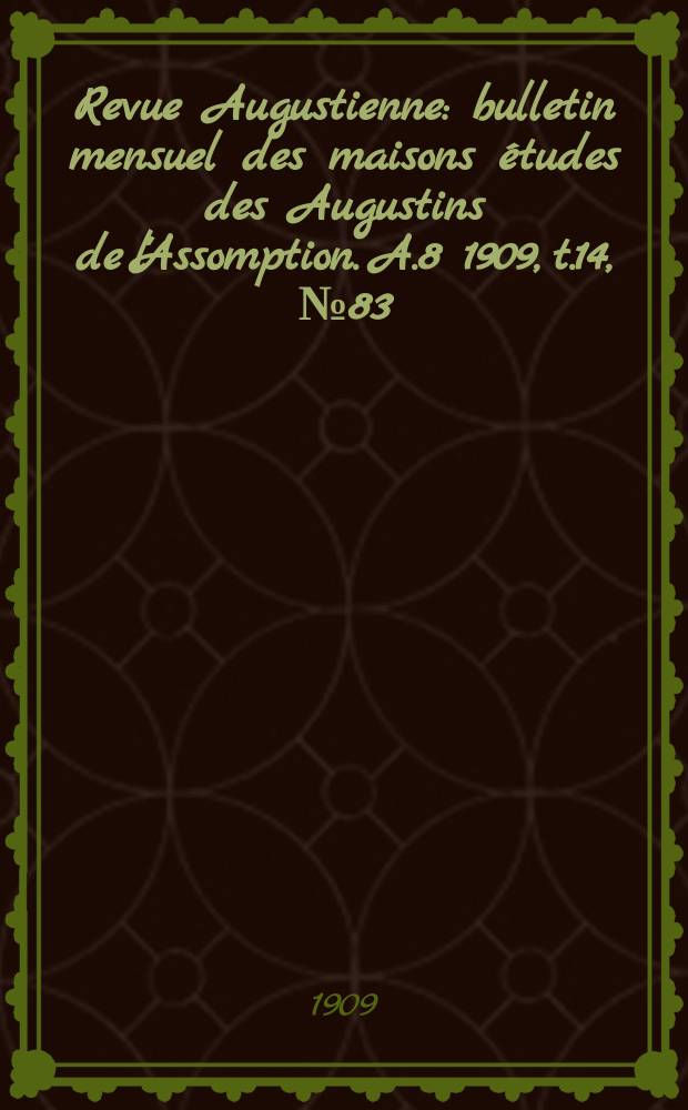 Revue Augustienne : bulletin mensuel des maisons études des Augustins de l'Assomption. A.8 1909, t.14, № 83