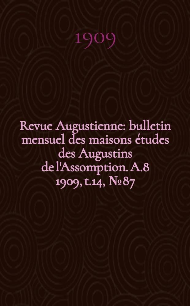 Revue Augustienne : bulletin mensuel des maisons études des Augustins de l'Assomption. A.8 1909, t.14, № 87