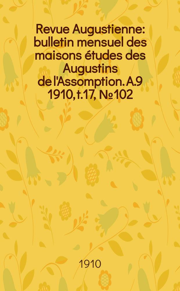 Revue Augustienne : bulletin mensuel des maisons études des Augustins de l'Assomption. A.9 1910, t.17, № 102