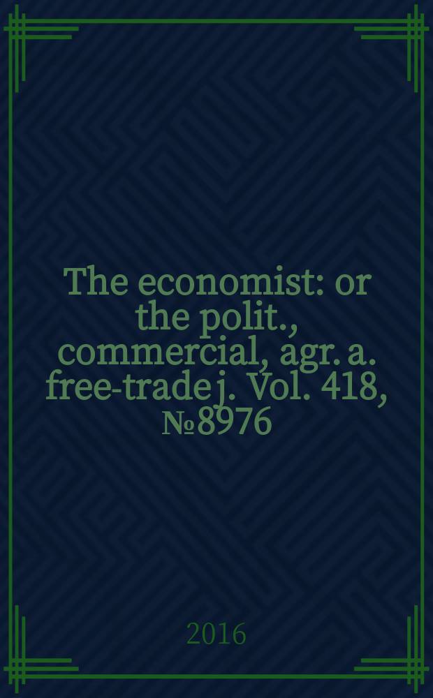 The economist : or the polit., commercial, agr. a. free-trade j. Vol. 418, № 8976