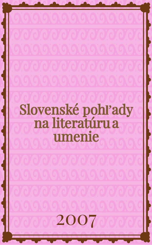 Slovenské pohľady na literatúru a umenie : Organ Zväzu slovenských spisovateľov. Roč.123 2007, № 7/8