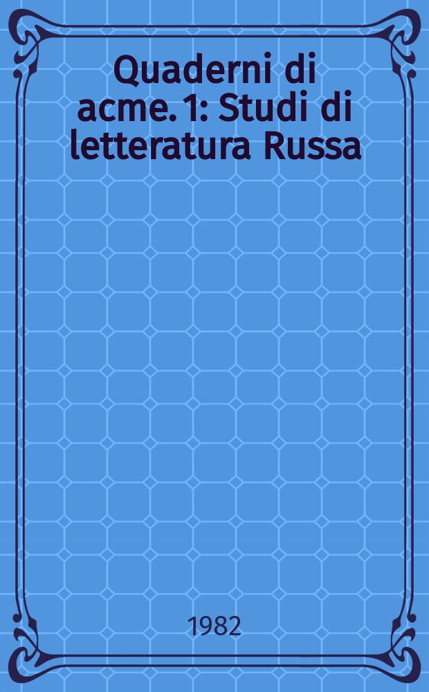 Quaderni di acme. 1 : Studi di letteratura Russa = Труды по русской литературе