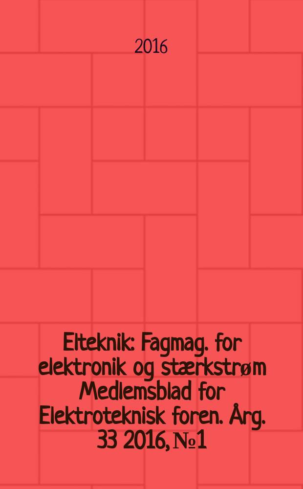 Elteknik : Fagmag. for elektronik og stærkstrøm Medlemsblad for Elektroteknisk foren. Årg. 33 2016, № 1