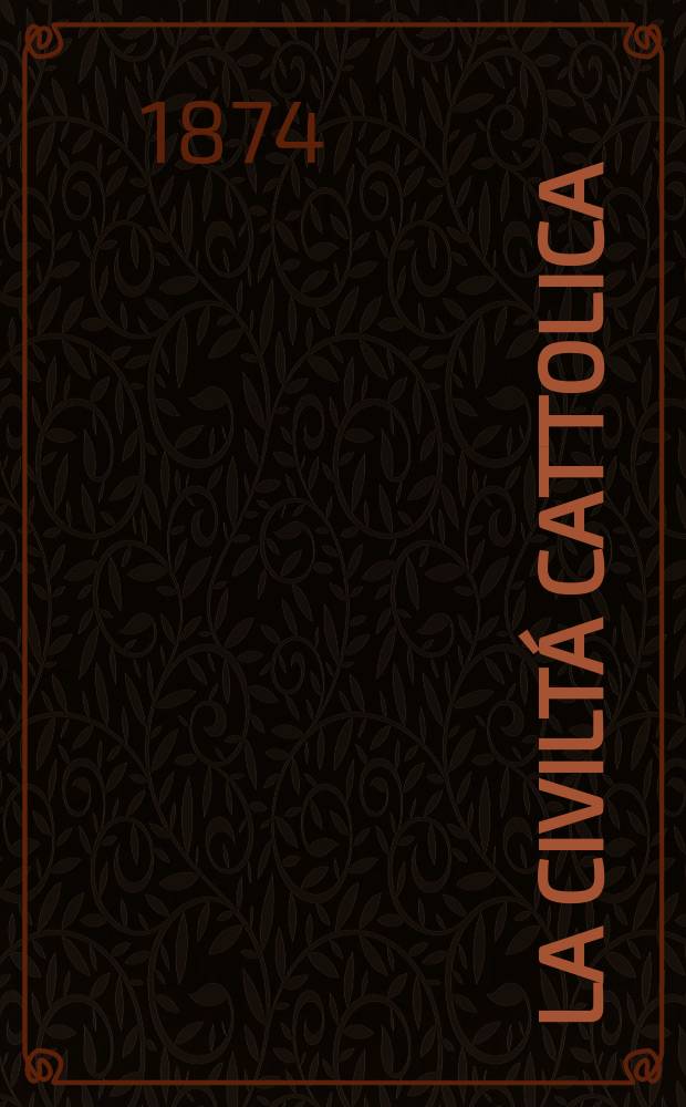 La civiltá cattolica : pubblicazione periodica per tutta l'Italia. Ser. 9, a. 25 1874, vol. 1, quad. 567