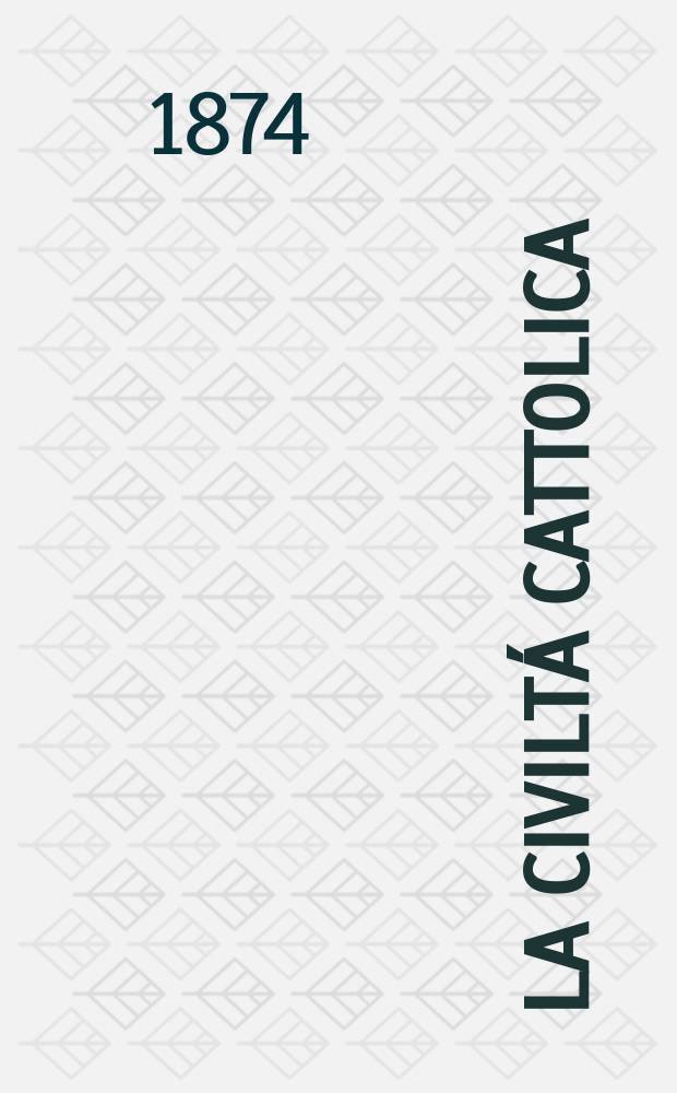La civiltá cattolica : pubblicazione periodica per tutta l'Italia. Ser. 9, a. 25 1874, vol. 2, quad. 574