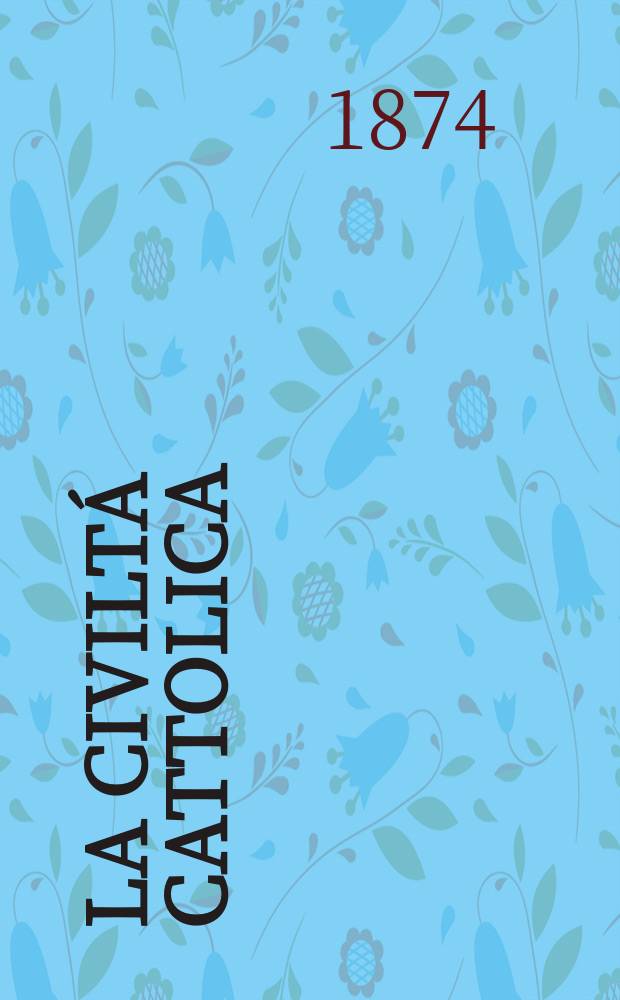 La civiltá cattolica : pubblicazione periodica per tutta l'Italia. Ser. 9, a. 25 1874, vol. 2, quad. 576