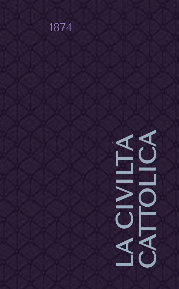 La civilt&aacute; cattolica : pubblicazione periodica per tutta l'Italia. Ser. 9, a. 25 1874, vol. 4, quad. 586