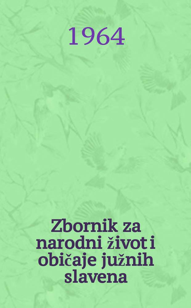 Zbornik za narodni život i običaje južnih slavena : na svijet izdaje Jugoslavenska akademija znanostii umjetnosti. Kn.42 : Etnološki radovi. Antropogeografski radovi. Nekrolozi
