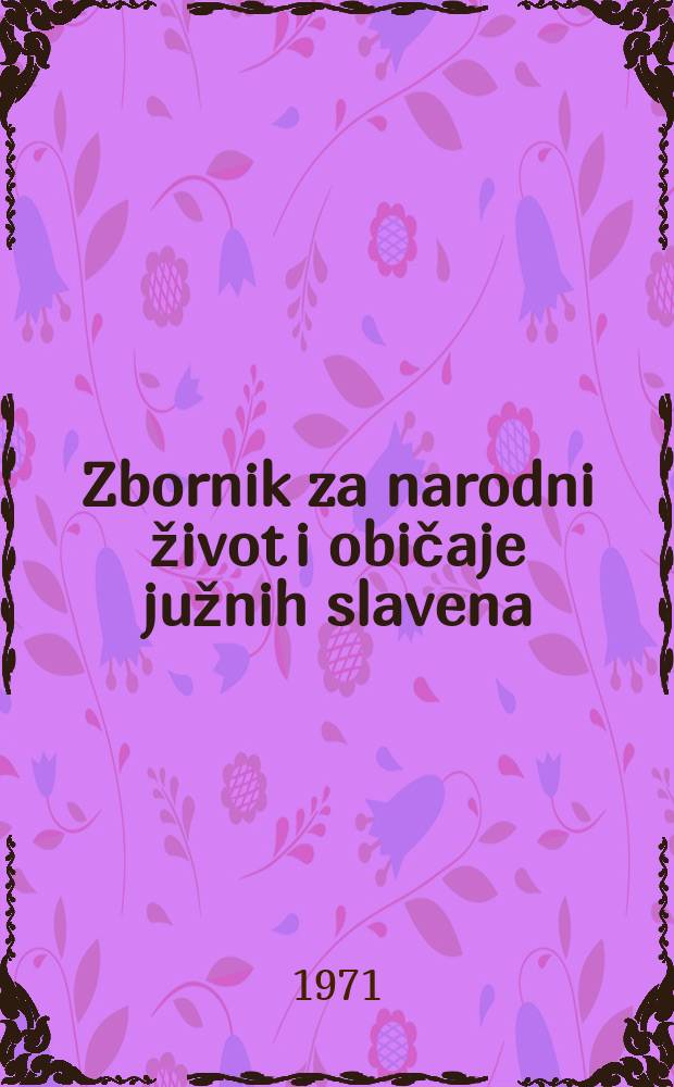 Zbornik za narodni život i običaje južnih slavena : na svijet izdaje Jugoslavenska akademija znanostii umjetnosti. Kn.45 : O 70 - godišnjici Marijane i Branimira Gušic