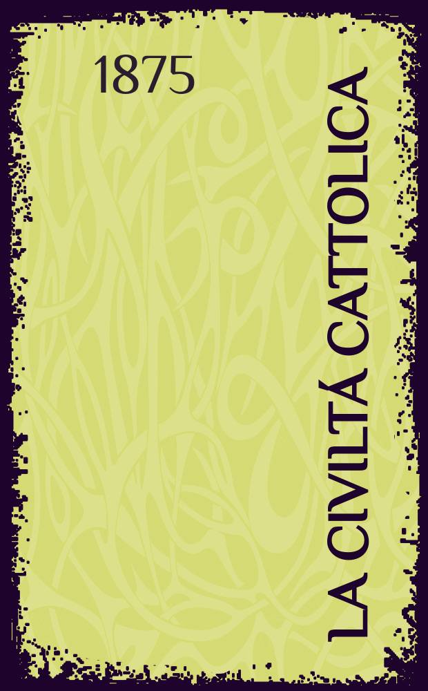 La civiltá cattolica : pubblicazione periodica per tutta l'Italia. Ser. 9, a. 26 1875, vol. 7, quad. 606