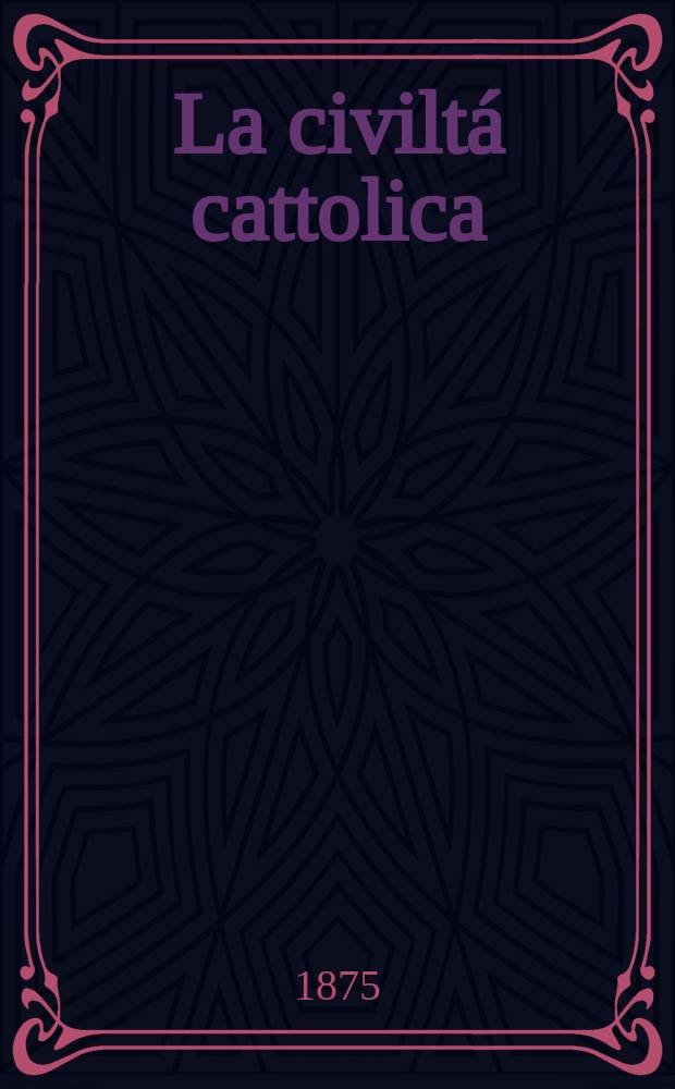 La civiltá cattolica : pubblicazione periodica per tutta l'Italia. Ser. 9, a. 26 1875, vol. 8, quad. 612