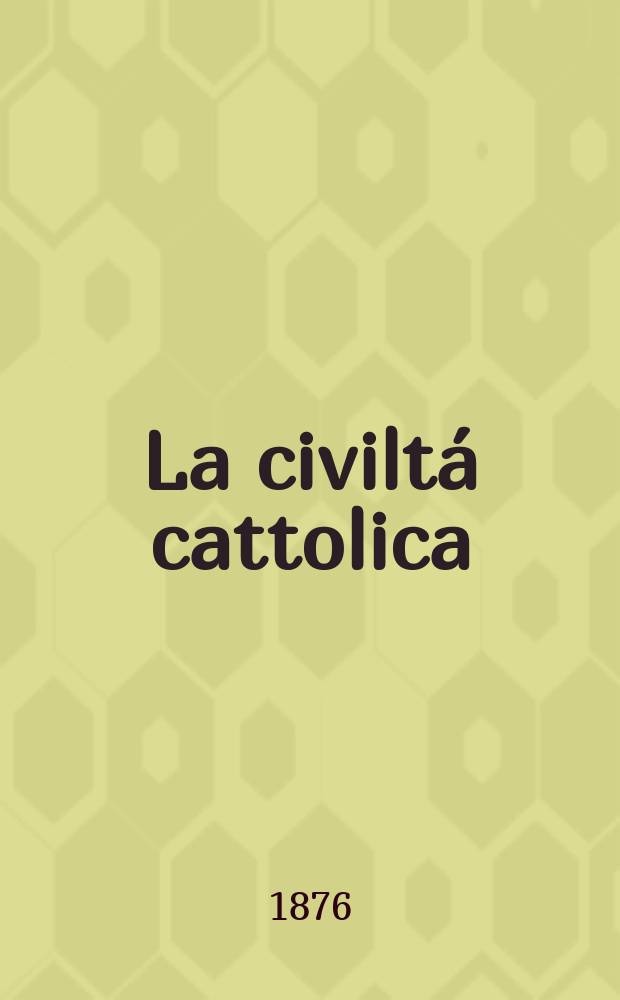 La civiltá cattolica : pubblicazione periodica per tutta l'Italia. Ser. 9, a. 27 1876, vol. 9, quad. 615