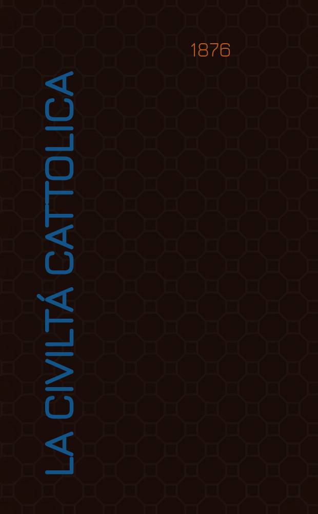 La civiltá cattolica : pubblicazione periodica per tutta l'Italia. Ser. 9, a. 27 1876, vol. 10, quad. 620