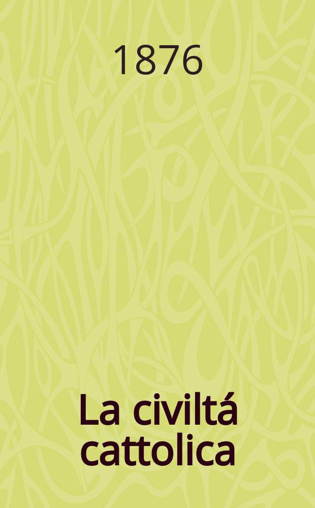 La civiltá cattolica : pubblicazione periodica per tutta l'Italia. Ser. 9, a. 27 1876, vol. 11, quad. 627