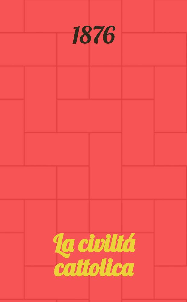 La civiltá cattolica : pubblicazione periodica per tutta l'Italia. Ser. 9, a. 27 1876, vol. 12, quad. 633