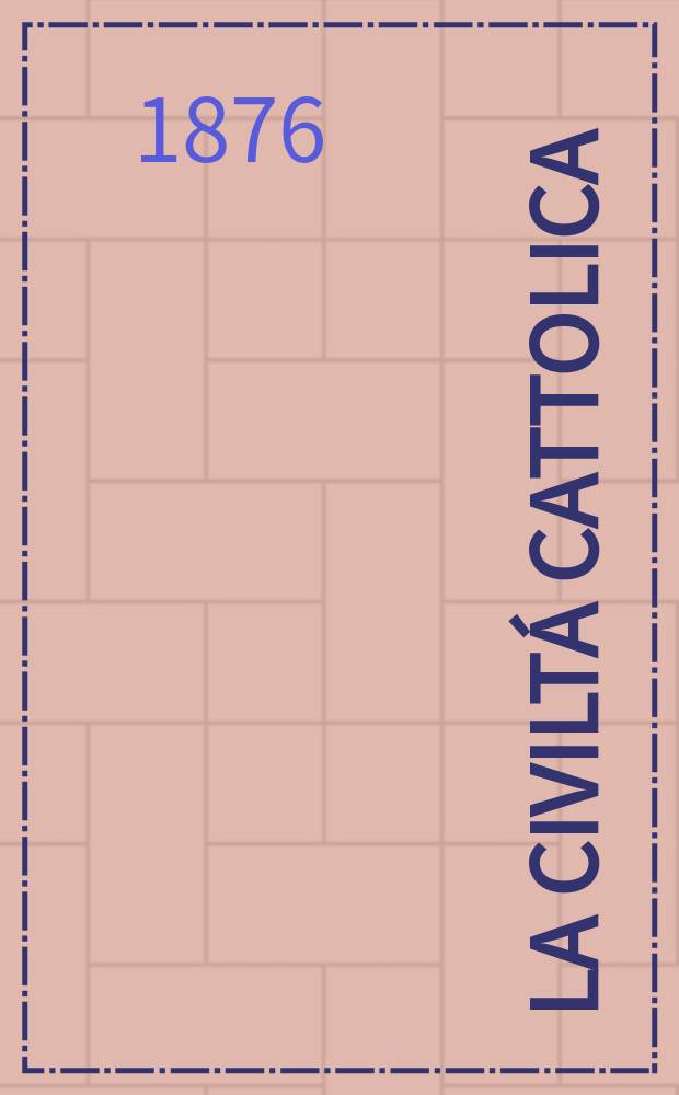 La civiltá cattolica : pubblicazione periodica per tutta l'Italia. Ser. 9, a. 27 1876, vol. 12, quad. 636