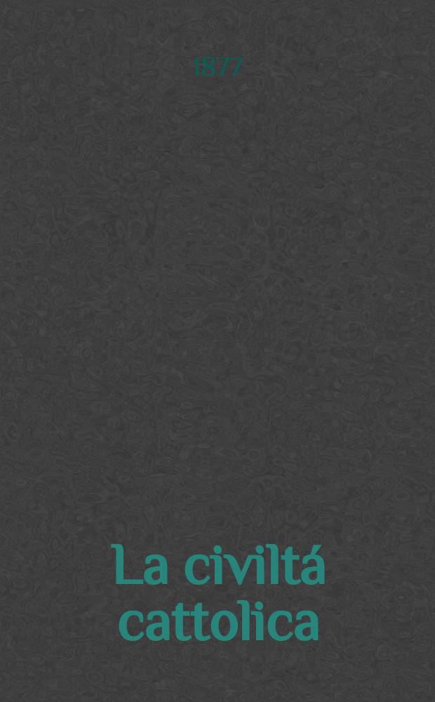 La civiltá cattolica : pubblicazione periodica per tutta l'Italia. Ser. 10, a. 28 1877, vol. 1, quad. 637