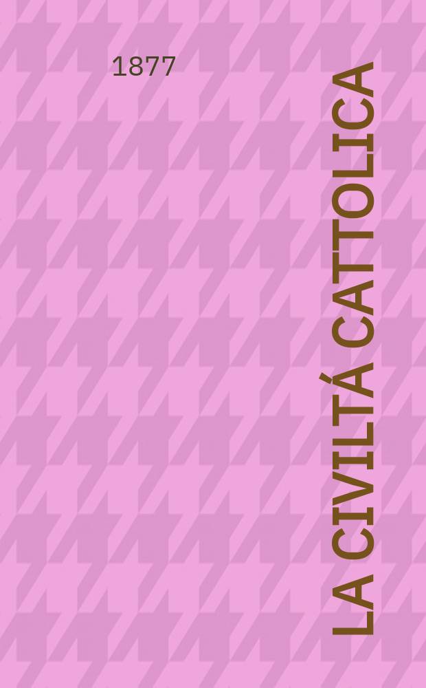 La civiltá cattolica : pubblicazione periodica per tutta l'Italia. Ser. 10, a. 28 1877, vol. 1, quad. 638