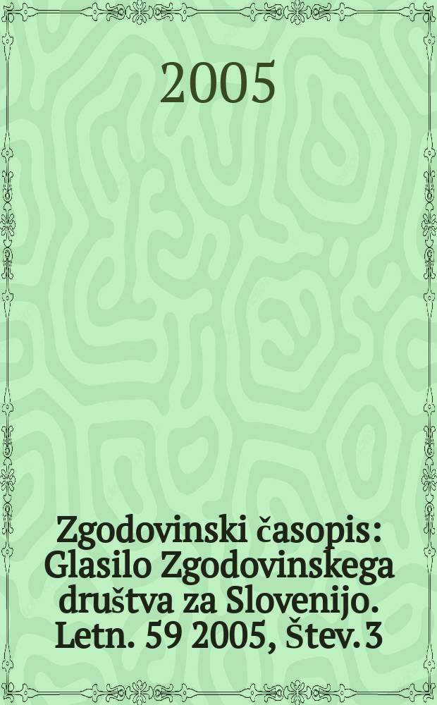 Zgodovinski časopis : Glasilo Zgodovinskega dru&scaron;tva za Slovenijo. Letn. 59 2005, &Scaron;tev. 3/4