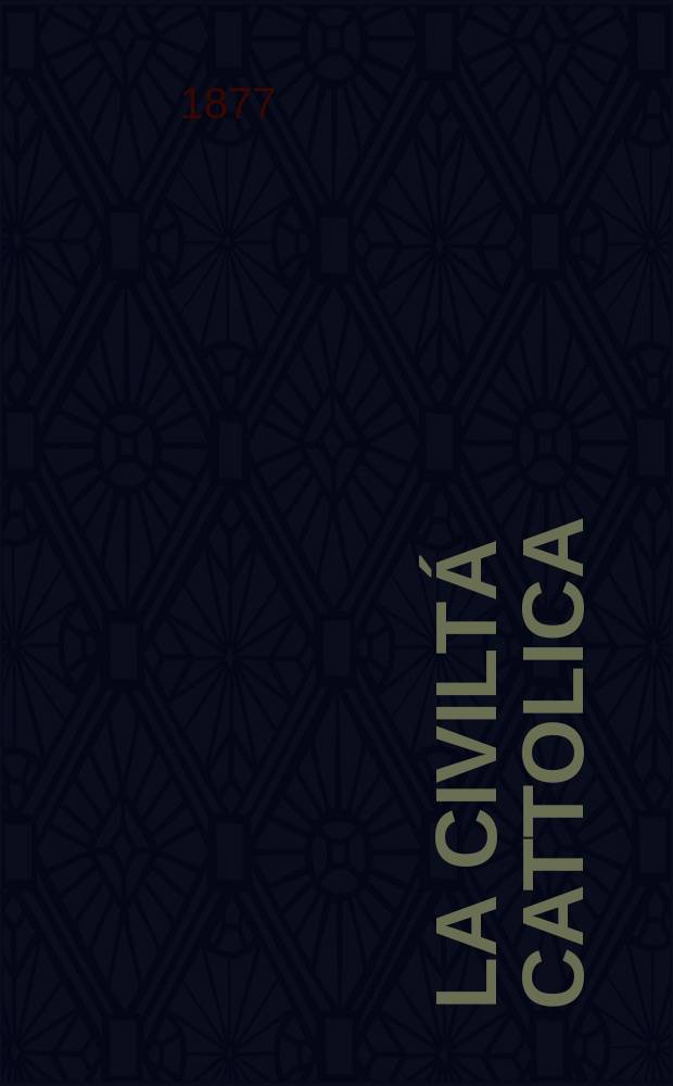 La civiltá cattolica : pubblicazione periodica per tutta l'Italia. Ser. 10, a. 28 1877, vol. 1, quad. 640