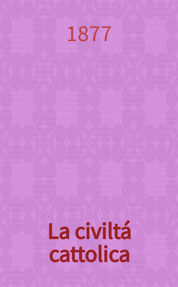 La civiltá cattolica : pubblicazione periodica per tutta l'Italia. Ser. 10, a. 28 1877, vol. 1, quad. 641