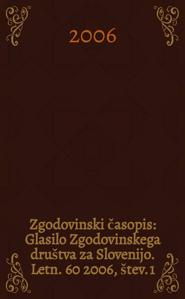 Zgodovinski časopis : Glasilo Zgodovinskega dru&scaron;tva za Slovenijo. Letn. 60 2006, &scaron;tev. 1/2