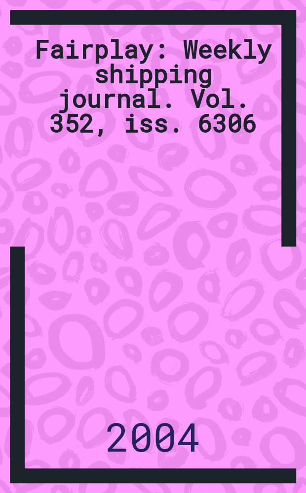 Fairplay : Weekly shipping journal. Vol. 352, iss. 6306