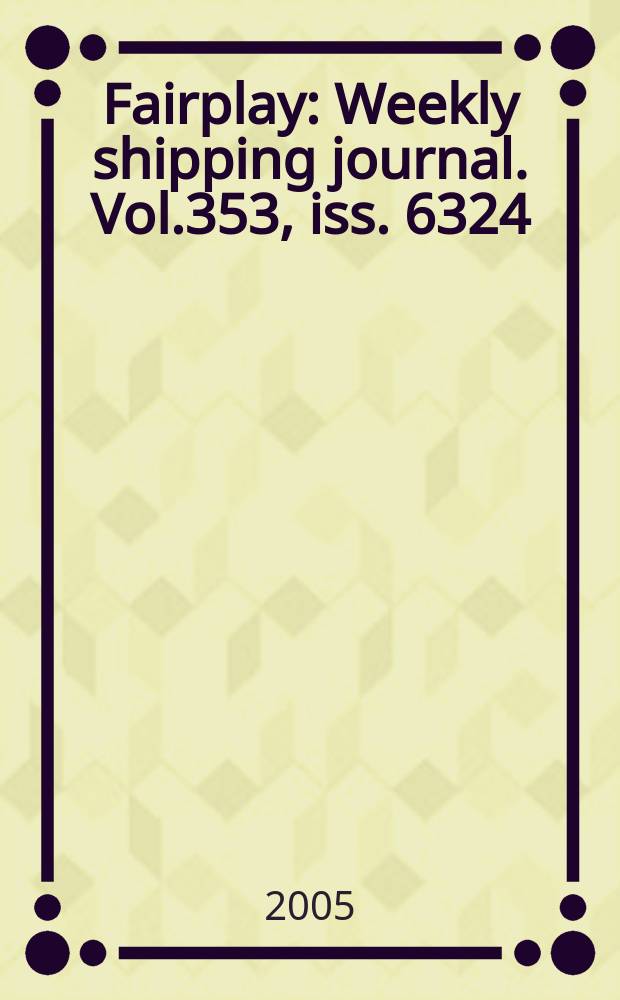 Fairplay : Weekly shipping journal. Vol.353, iss. 6324