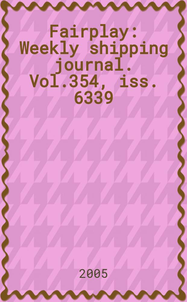 Fairplay : Weekly shipping journal. Vol.354, iss. 6339