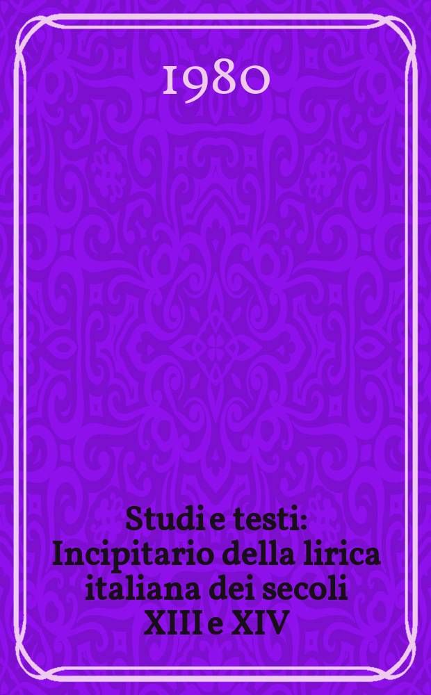 Studi e testi : Incipitario della lirica italiana dei secoli XIII e XIV = Инципитарий итальянской поэзии 13-14 вв.