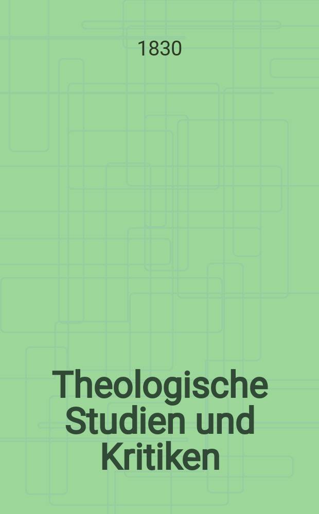 Theologische Studien und Kritiken : Eine Zeitschrift für das gesammte Gebiet der Theologie. Jg. 3 1830, Bd. 1, H. 1
