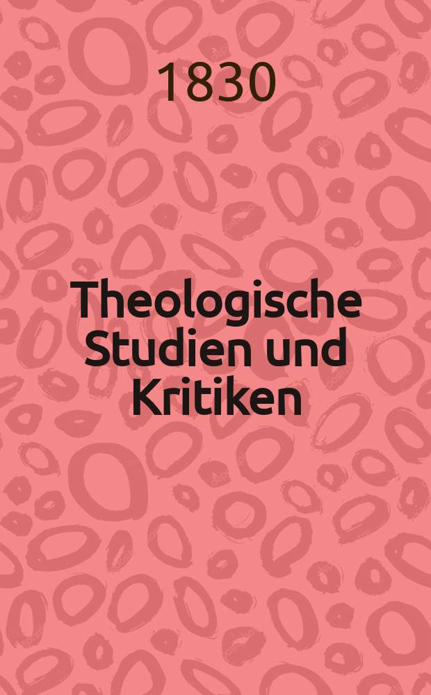 Theologische Studien und Kritiken : Eine Zeitschrift für das gesammte Gebiet der Theologie. Jg. 3 1830, Bd. 2, H. 3/4
