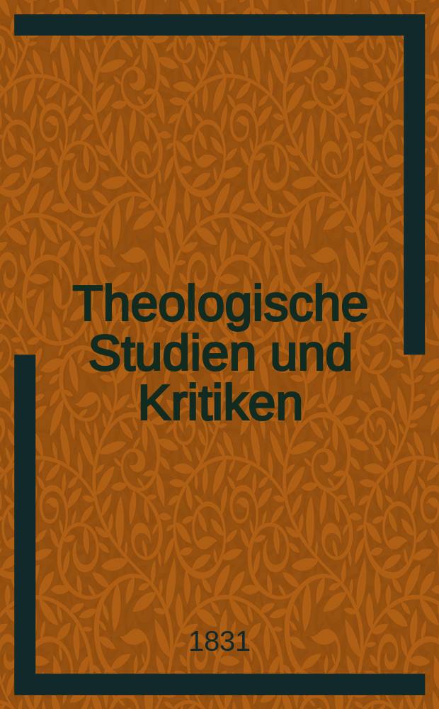 Theologische Studien und Kritiken : Eine Zeitschrift für das gesammte Gebiet der Theologie. Jg. 4 1831, Bd. 2, H. 3