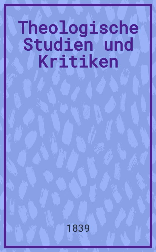 Theologische Studien und Kritiken : Eine Zeitschrift für das gesammte Gebiet der Theologie. Jg. 12 1839, Bd. 2, H. 3