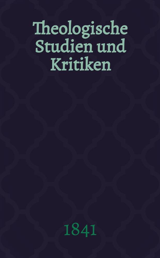 Theologische Studien und Kritiken : Eine Zeitschrift für das gesammte Gebiet der Theologie. Jg. 14 1841, Bd. 2, H. 4